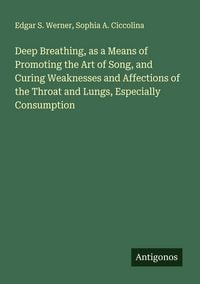 Produktbild: Deep Breathing, as a Means of Promoting the Art of Song, and Curing Weaknesses and Affections of the Throat and Lungs, Especially Consumption