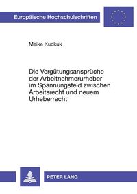 Produktbild: Die Verg&uuml;tungsanspr&uuml;che der Arbeitnehmerurheber im Spannungsfeld zwischen Arbeitsrecht und neuem Urheberrecht