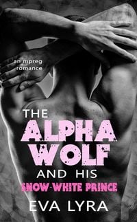 Produktbild: The Alpha Wolf and His Snow-White Prince: An Mpreg Romance (Omegaverse Fairytales, #2)