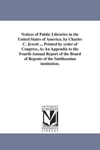 Produktbild: Notices of Public Libraries in the United States of America. by Charles C. Jewett ... Printed by order of Congress, As An Appendix to the Fourth Annua