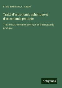 Produktbild: Trait&eacute; d'astronomie sph&eacute;rique et d'astronomie pratique