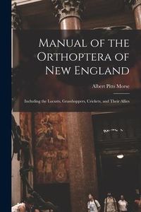 Produktbild: Manual of the Orthoptera of New England: Including the Locusts, Grasshoppers, Crickets, and Their Allies