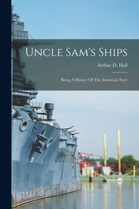 Produktbild: Uncle Sam's Ships: Being A History Of The American Navy