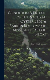 Produktbild: Condition & Extent of the Natural Oyster Beds & Barren Bottoms of Mississippi East of Biloxi