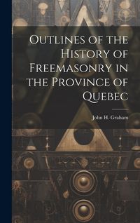 Produktbild: Outlines of the History of Freemasonry in the Province of Quebec