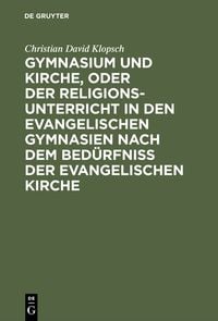 Produktbild: Gymnasium und Kirche, oder der Religionsunterricht in den evangelischen Gymnasien nach dem Bed&uuml;rfni&szlig; der evangelischen Kirche