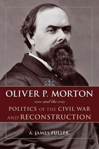 Produktbild: Oliver P. Morton and the Politics of the Civil War and Reconstruction