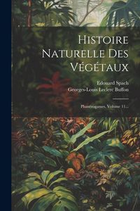 Produktbild: Histoire Naturelle Des V&eacute;g&eacute;taux: Phan&eacute;rogames, Volume 11...