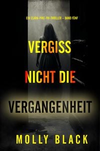 Produktbild: Vergiss nicht die Vergangenheit (Ein Clara-Pike-FBI-Thriller - Band F&uuml;nf)