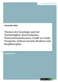 Produktbild: Themen der Soziologie und der Nachhaltigkeit. Konvivialismus, Postwachstumstheorien, Cradle to Cradle, Prosperity without Growth, Resilienz und Biophilosophie