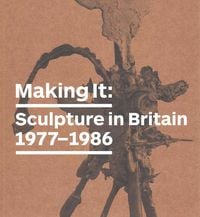 Produktbild: Making It: Sculpture in Britain 1977-1986