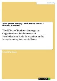 Produktbild: The Effect of Business Strategy on Organizational Performance of Small-Medium Scale Enterprises in the Manufacturing Sector of Ghana