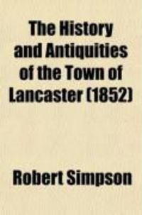 Produktbild: The History and Antiquities of the Town of Lancaster; Compiled from Authentic Sources