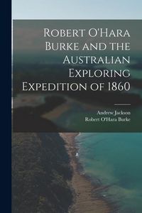 Produktbild: Robert O'Hara Burke and the Australian Exploring Expedition of 1860