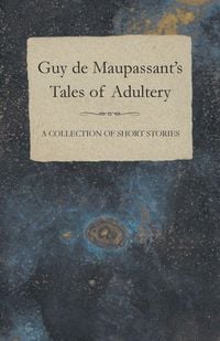 Produktbild: Guy de Maupassant's Tales of Adultery - A Collection of Short Stories