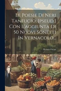 Produktbild: Le Poesie Di Neri Tanfucio, [pseud.] Con L'aggiunta Di 50 Nuovi Sonetti In Vernacolo...