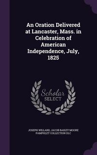 Produktbild: An Oration Delivered at Lancaster, Mass. in Celebration of American Independence, July, 1825