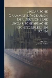 Produktbild: Ungarische Grammatik, Wodurch Der Deutsche Die Ungarische Sprache Richtig Erlernen Kann