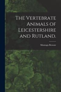Produktbild: The Vertebrate Animals of Leicestershire and Rutland.