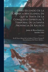 Produktbild: Libro Segundo De La Cr&oacute;nica Miscel&aacute;nea, En Que Se Trata De La Conquista Espiritual Y Temporal De La Santa Provincia De Xalisco: En El Nuevo Reino De L