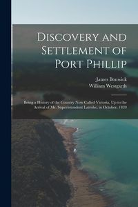 Produktbild: Discovery and Settlement of Port Phillip: Being a History of the Country Now Called Victoria, Up to the Arrival of Mr. Superintendent Latrobe, in Octo