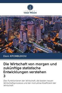 Produktbild: Die Wirtschaft von morgen und zuk&uuml;nftige statistische Entwicklungen verstehen 3