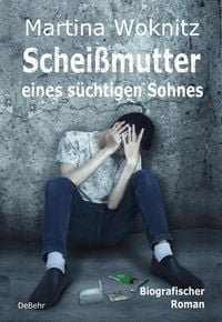 Produktbild: Schei&szlig;mutter eines s&uuml;chtigen Sohnes - Biografischer Roman