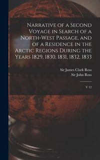 Produktbild: Narrative of a Second Voyage in Search of a North-west Passage, and of a Residence in the Arctic Regions During the Years 1829, 1830, 1831, 1832, 1833