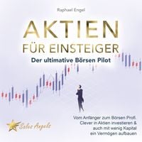 Produktbild: Aktien f&uuml;r Einsteiger &ndash; Der ultimative B&ouml;rsen Pilot: Vom Anf&auml;nger zum B&ouml;rsen Profi. Clever in Aktien investieren & auch mit wenig Kapital ein Verm&ouml;gen aufbauen