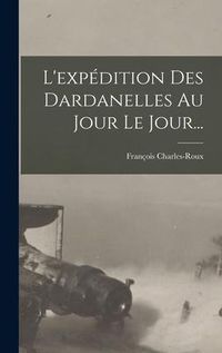 Produktbild: L'exp&eacute;dition Des Dardanelles Au Jour Le Jour...