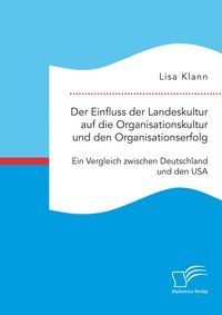 Produktbild: Der Einfluss der Landeskultur auf die Organisationskultur und den Organisationserfolg. Ein Vergleich zwischen Deutschland und den USA