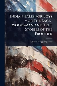 Produktbild: Indian Tales for Boys = or The Back-woodsman and True Stories of the Frontier