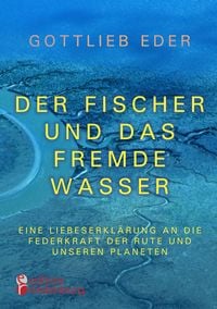 Produktbild: Der Fischer und das fremde Wasser - Eine Liebeserkl&auml;rung an die Federkraft der Rute und unseren Planeten
