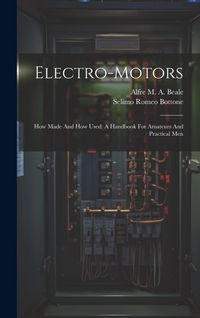Produktbild: Electro-motors: How Made And How Used: A Handbook For Amateurs And Practical Men