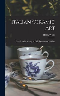 Produktbild: Italian Ceramic Art: The Albarello, a Study in Early Renaissance Maiolica
