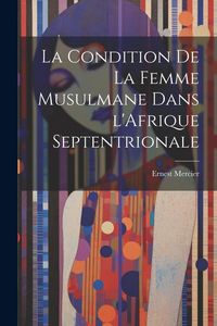 Produktbild: La Condition de la Femme Musulmane dans l'Afrique Septentrionale