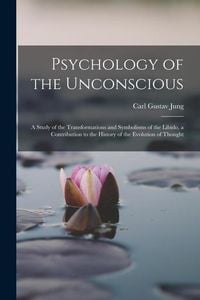 Bild vom Artikel Psychology of the Unconscious: A Study of the Transformations and Symbolisms of the Libido, a Contribution to the History of the Evolution of Thought vom Autor Carl Gustav Jung