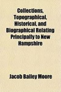 Produktbild: Collections, Topographical, Historical, and Biographical Relating Principally to New Hampshire