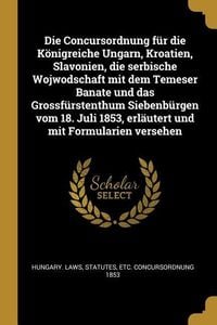 Produktbild: Die Concursordnung F&uuml;r Die K&ouml;nigreiche Ungarn, Kroatien, Slavonien, Die Serbische Wojwodschaft Mit Dem Temeser Banate Und Das Grossf&uuml;rstenthum Siebenb
