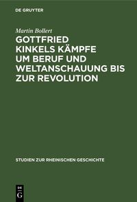 Produktbild: Gottfried Kinkels K&auml;mpfe um Beruf und Weltanschauung bis zur Revolution