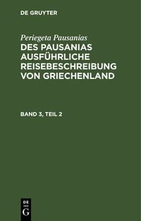 Produktbild: Des Pausanias ausf&uuml;hrliche Reisebeschreibung von Griechenland. Band 3, Teil 2