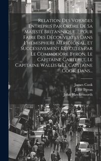 Produktbild: Relation Des Voyages Entrepris Par Ordre De Sa Majest&eacute; Britannique ... Pour Faire Des D&eacute;couvertes Dans L'h&eacute;misphere M&eacute;ridional, Et Successivement Ex&eacute;c