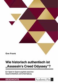 Produktbild: Wie historisch authentisch ist "Assassin's Creed Odyssey"? Ein Spiel im Spannungsfeld zwischen Geschichtlichkeit und Unterhaltung
