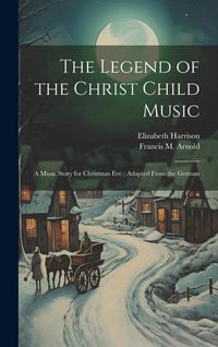 Produktbild: The Legend of the Christ Child Music: A Music Story for Christmas Eve; Adapted From the German