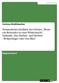 Bild vom Artikel Postmodernes Erzählen. Zu Calvinos ¿Wenn ein Reisender in einer Winternacht¿, Süskinds ¿Das Parfum¿ und Herbsts ¿Wolpertinger oder Das Blau" vom Autor Corinna Rindlisbacher