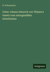 Produktbild: Ueber Johann Heinrich von Th&uuml;nen's Gesetz vom naturgem&auml;&szlig;en Arbeitslohne