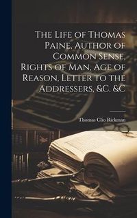 Produktbild: The Life of Thomas Paine, Author of Common Sense, Rights of Man, Age of Reason, Letter to the Addressers, &c. &c