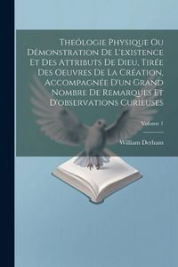 Produktbild: The&oacute;logie Physique Ou D&eacute;monstration De L'existence Et Des Attributs De Dieu, Tir&eacute;e Des Oeuvres De La Cr&eacute;ation, Accompagn&eacute;e D'un Grand Nombre De Remarq