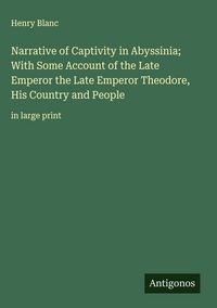 Produktbild: Narrative of Captivity in Abyssinia; With Some Account of the Late Emperor the Late Emperor Theodore, His Country and People