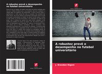 Produktbild: A robustez prev&ecirc; o desempenho no futebol universit&aacute;rio